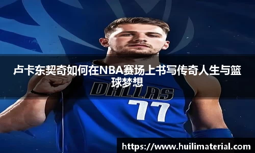 卢卡东契奇如何在NBA赛场上书写传奇人生与篮球梦想