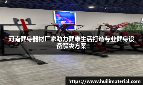 河南健身器材厂家助力健康生活打造专业健身设备解决方案