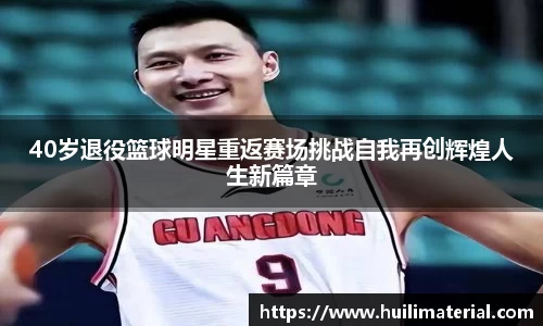 40岁退役篮球明星重返赛场挑战自我再创辉煌人生新篇章